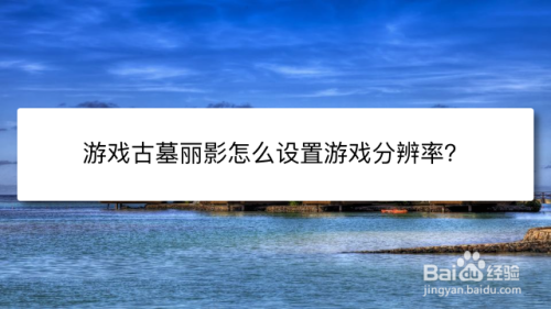 游戏古墓丽影怎么设置游戏分辨率？