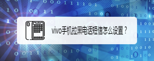 vivo手机拉黑电话短信怎么设置？