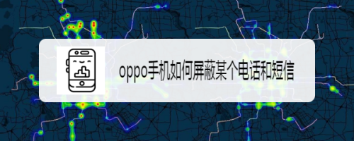 oppo手机如何屏蔽某个电话和短信