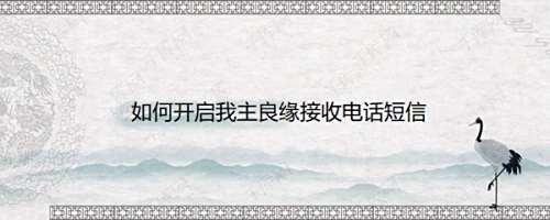 如何开启我主良缘接收电话短信