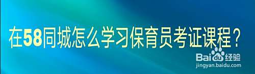 在58同城APP怎么学习保育员考证课程？