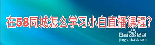 在58同城APP怎么学习小白直播课程？