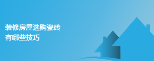 装修房屋选购瓷砖有哪些技巧