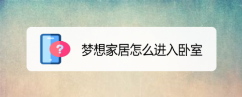 梦想家居怎么进入卧室