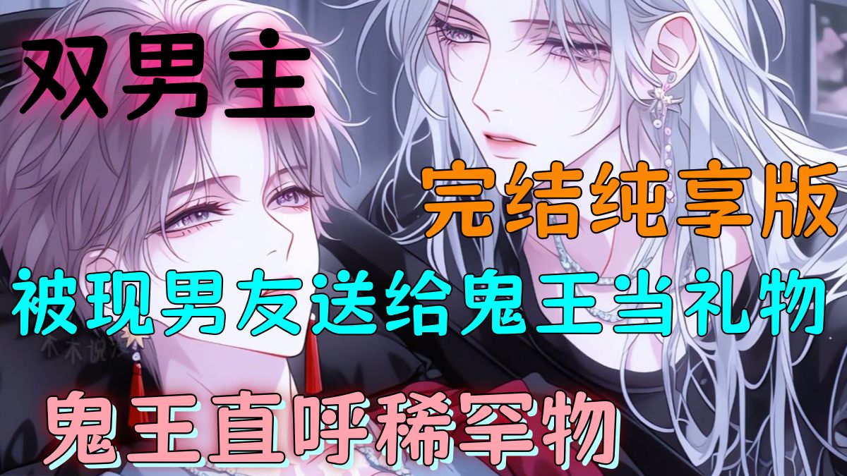 【双楠主完结文】被现男友送给鬼王当礼物，鬼王直呼稀罕物