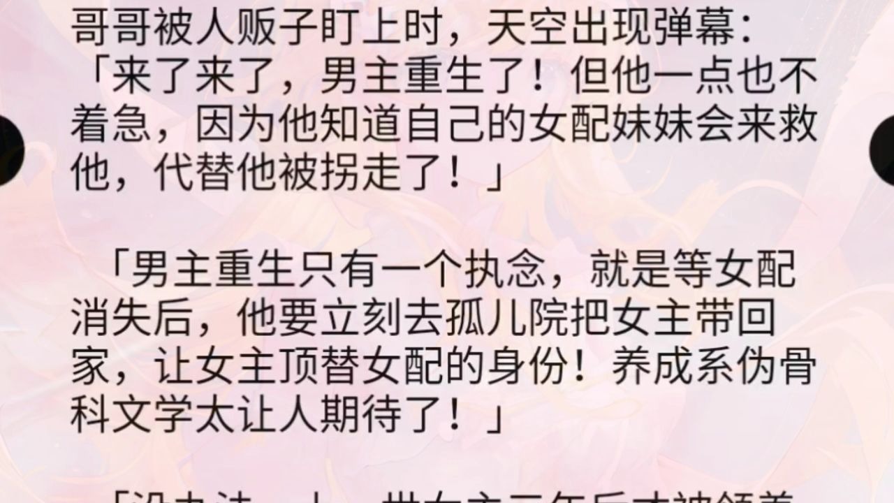 【全文】哥哥被人贩子盯上时，天空出现弹幕：「来了来了，男主重生了！但他一点也不着急，因为他知道自己的女配妹妹会来救他，代替他被拐走了！」「男主重生只有一个执念，