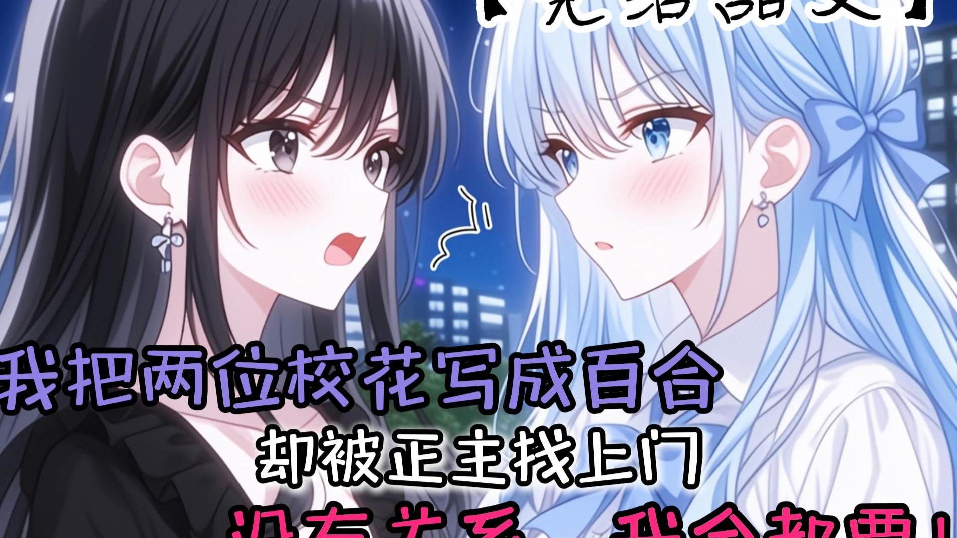 【完结甜文】我校两位性格截然不同的校花都是直女，我把她们写