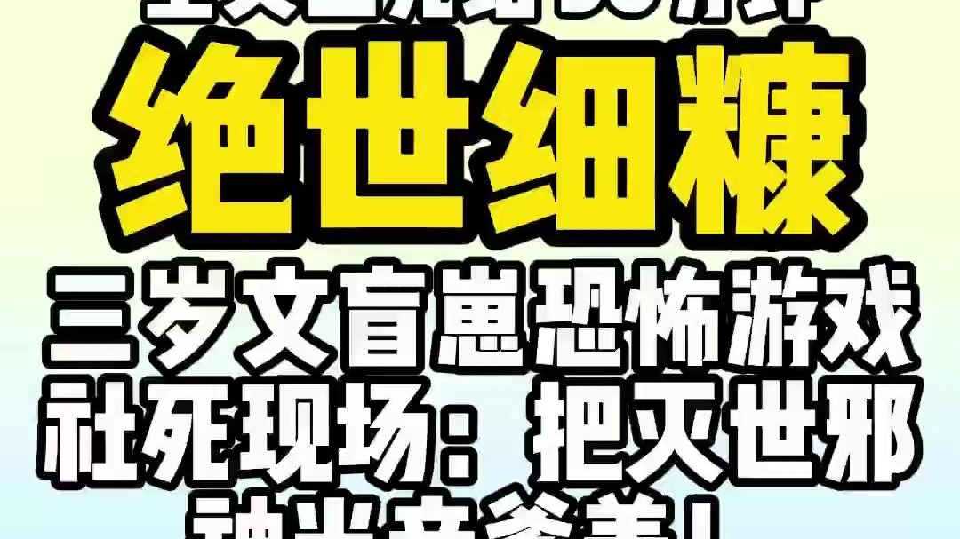 （已完结）绝世细糠，三岁文盲崽恐怖游戏社死现场：把灭世邪神当亲爹