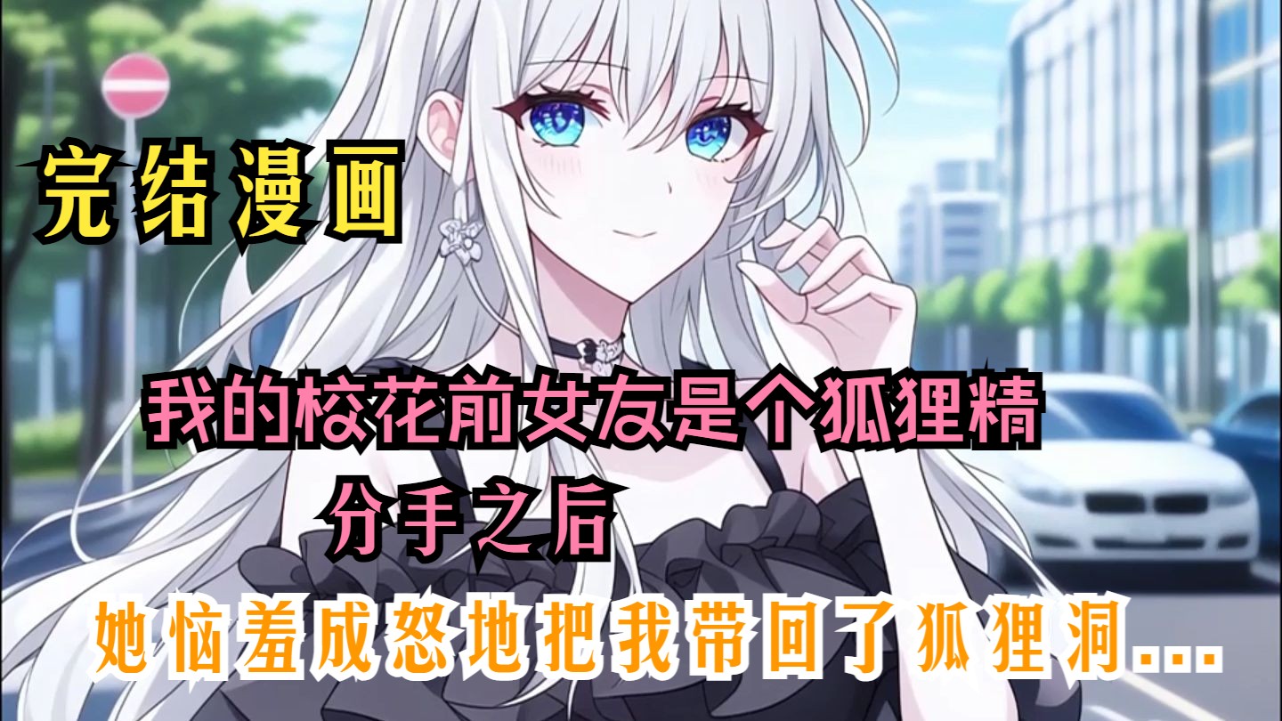 【完结漫画】我的校花前女友是个狐狸精，但因为缺了一根情丝，我