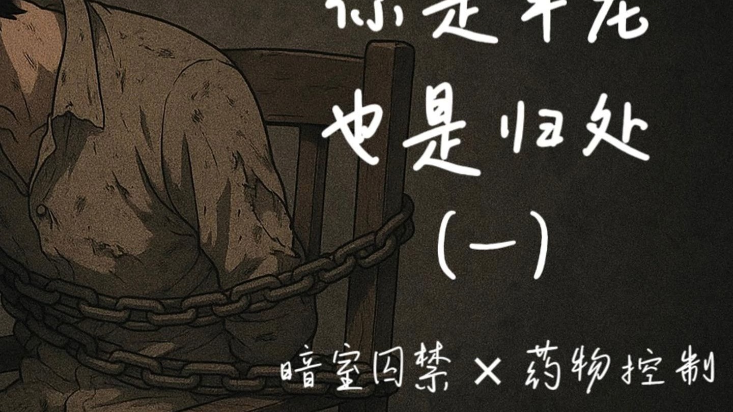 ⼥性向|脏口|疼痛|你是牢笼，也是归处|暗室囚禁 × 药物控制 x