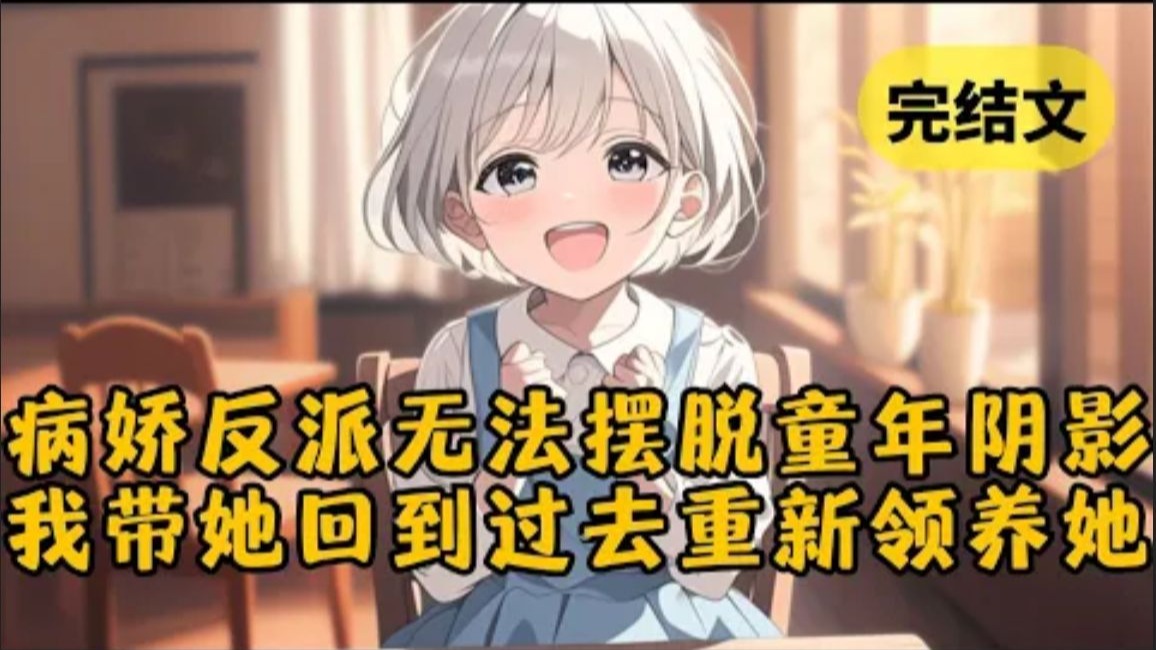 【甜文】攻略成功病娇反派后，她仍然无法摆脱童年阴影。为此我