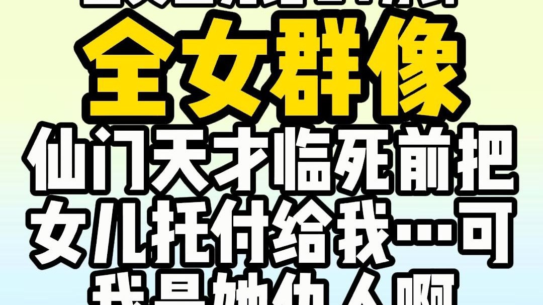 （已完结）全女群像，仙门天才临死前把女儿托付给我…可我是她仇人