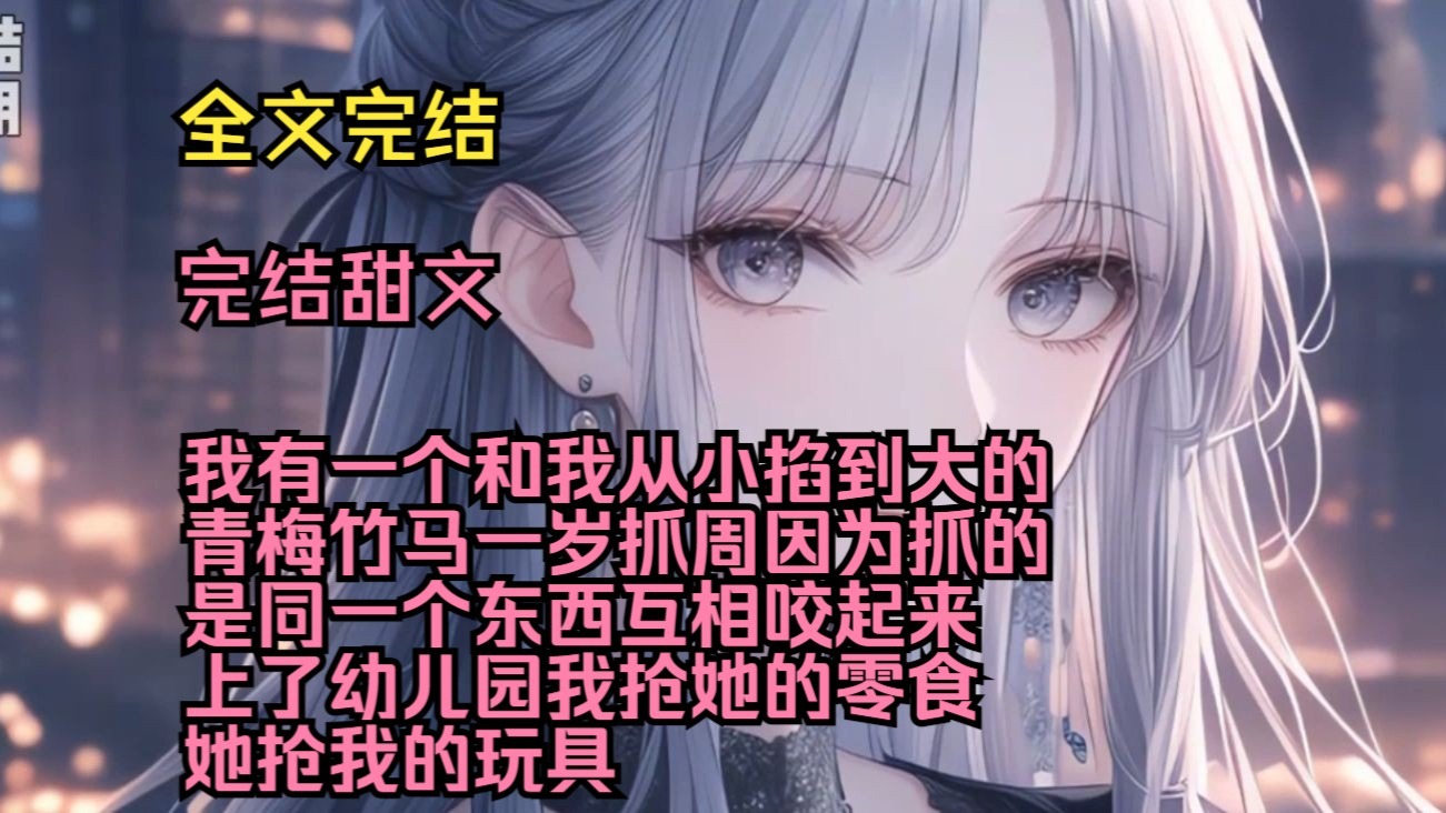 （完结甜文）（全文完结）我有一个和我从小掐到大的青梅竹马，一岁抓周