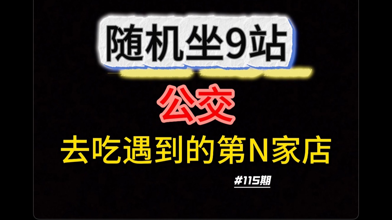 【第115集】随机坐9站公交在随机一站下车，去吃随机遇到的第N