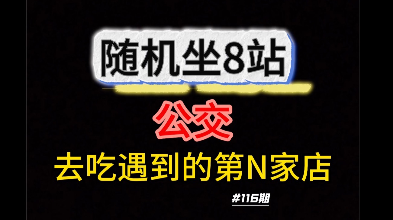 【第116集】随机坐 8站公交在随机一站下车，去吃随机遇到的第N