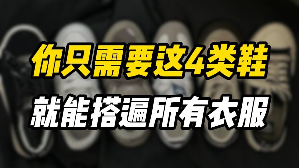 兄弟们，男生其实只需要4类鞋，就能搭遍所有衣服裤子，不知道穿什