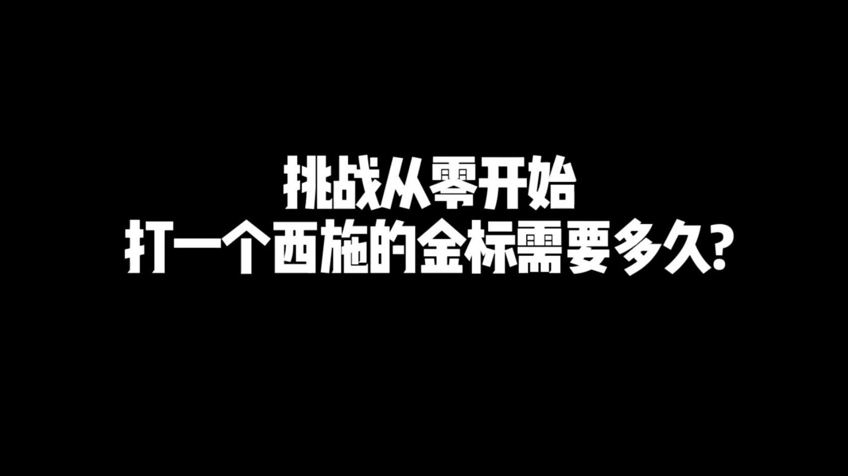 挑战从零开始打一个西施金标需要多久？