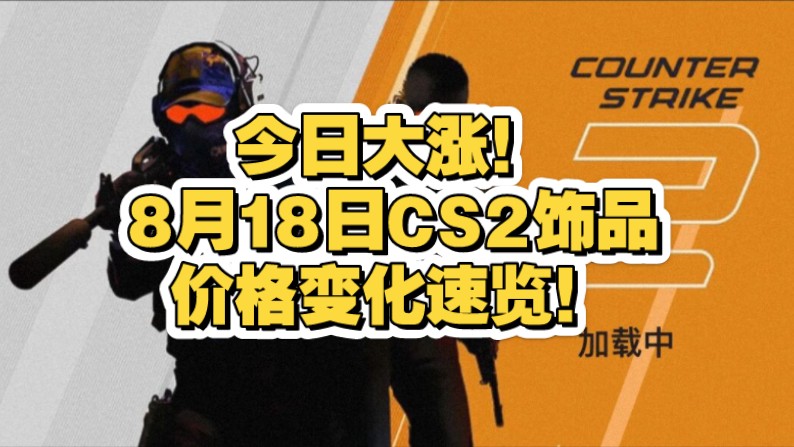 【CS2key】今日大涨！8月18日CS2饰品价格变化速览！
