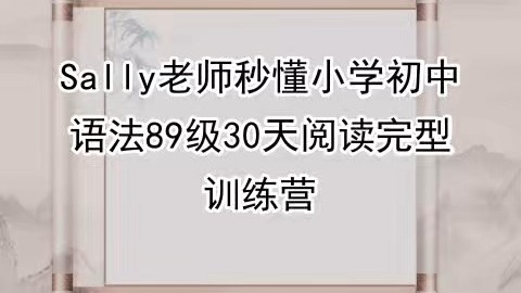 Sally老师秒懂小学初中语法89级30天阅读完型训练营
