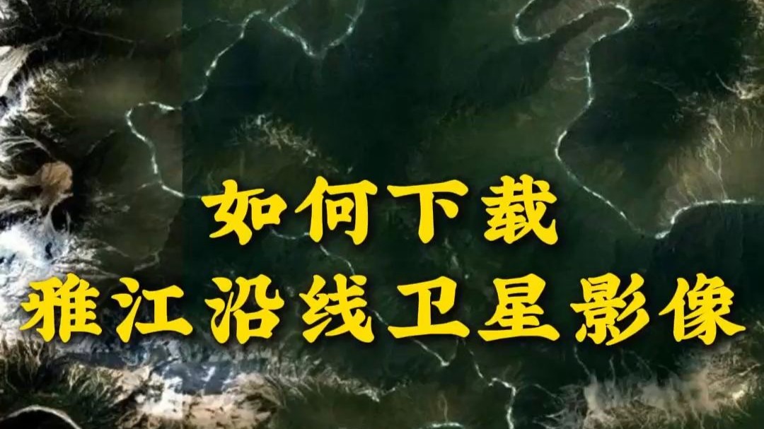 如何下载雅江沿线卫星影像