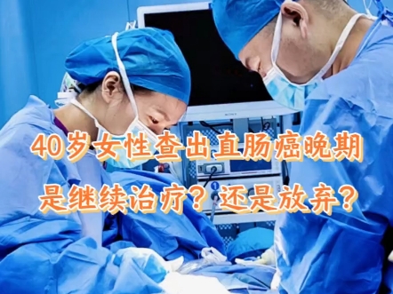 40岁的女性查出直肠癌晚期，是继续治疗？还是放弃？