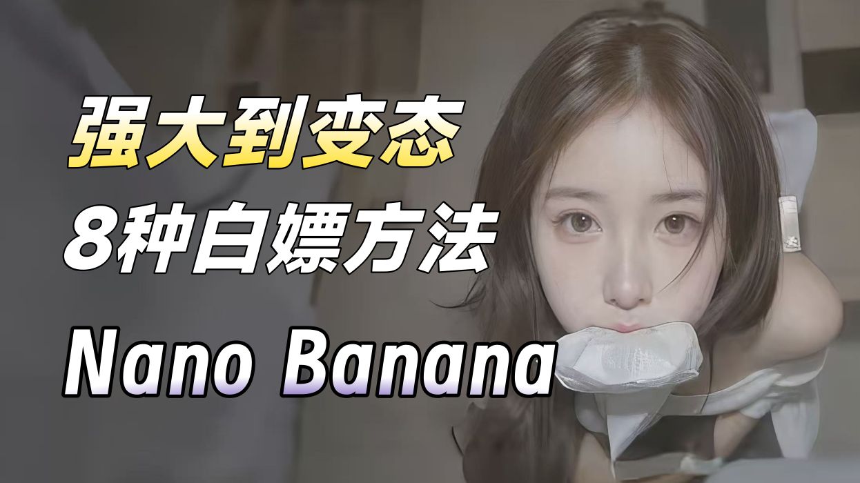 太强大了！Nano Banana真无敌了！8种白嫖方法奉上！吊打各种ai工具