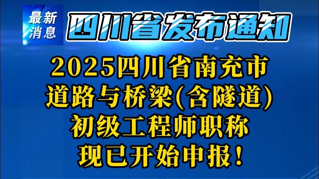 2025年四川南充市道路与桥梁专业初级工程师职称现已开始申报