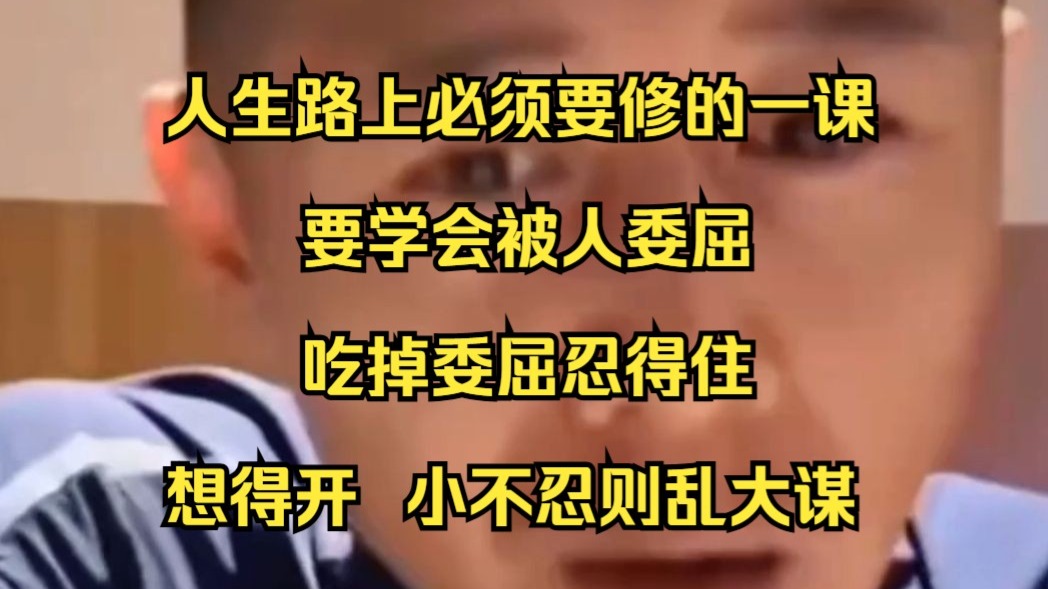人生路上必须要修的一课，要学会被人委屈，吃掉委屈忍得住，想得开