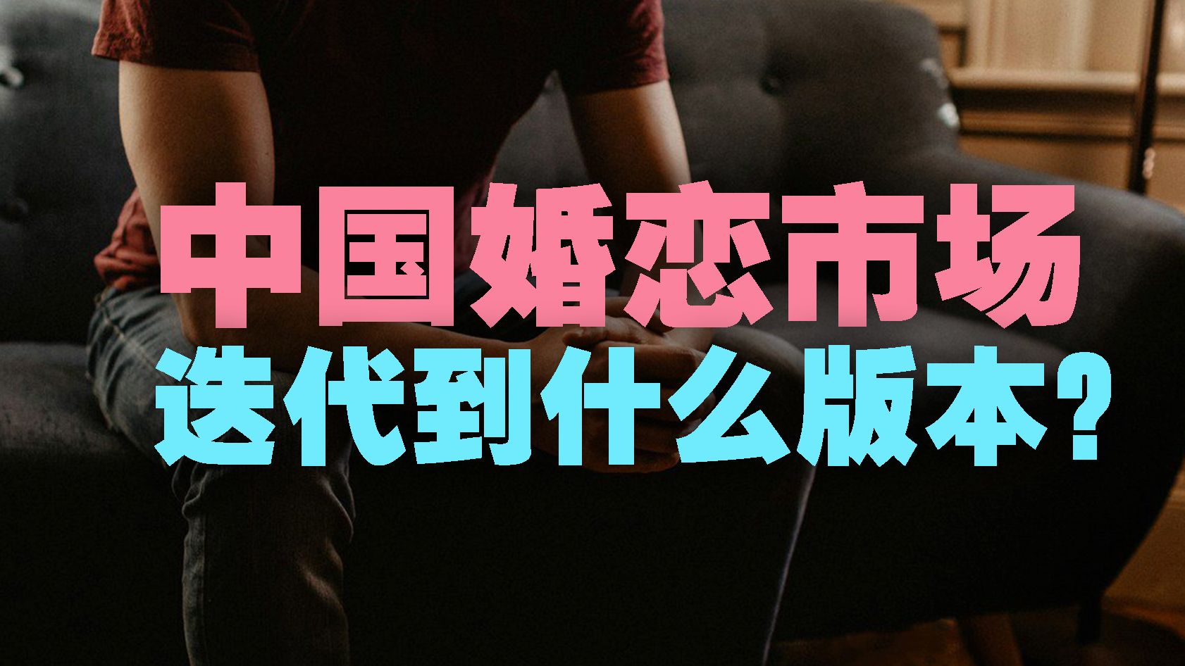 疯狂震荡的中国婚恋市场，正在迭代到什么版本？【丰言疯话】