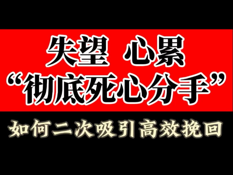 失望心累导致的彻底死心分手该如何二次吸引高效挽回 挽回前