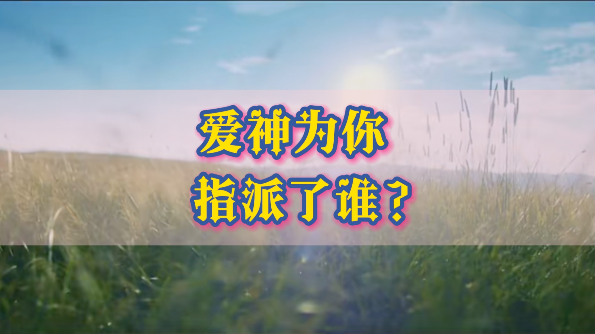 【高维传讯】【Q】上天即将指派谁来爱你？你接下来的爱情运势？