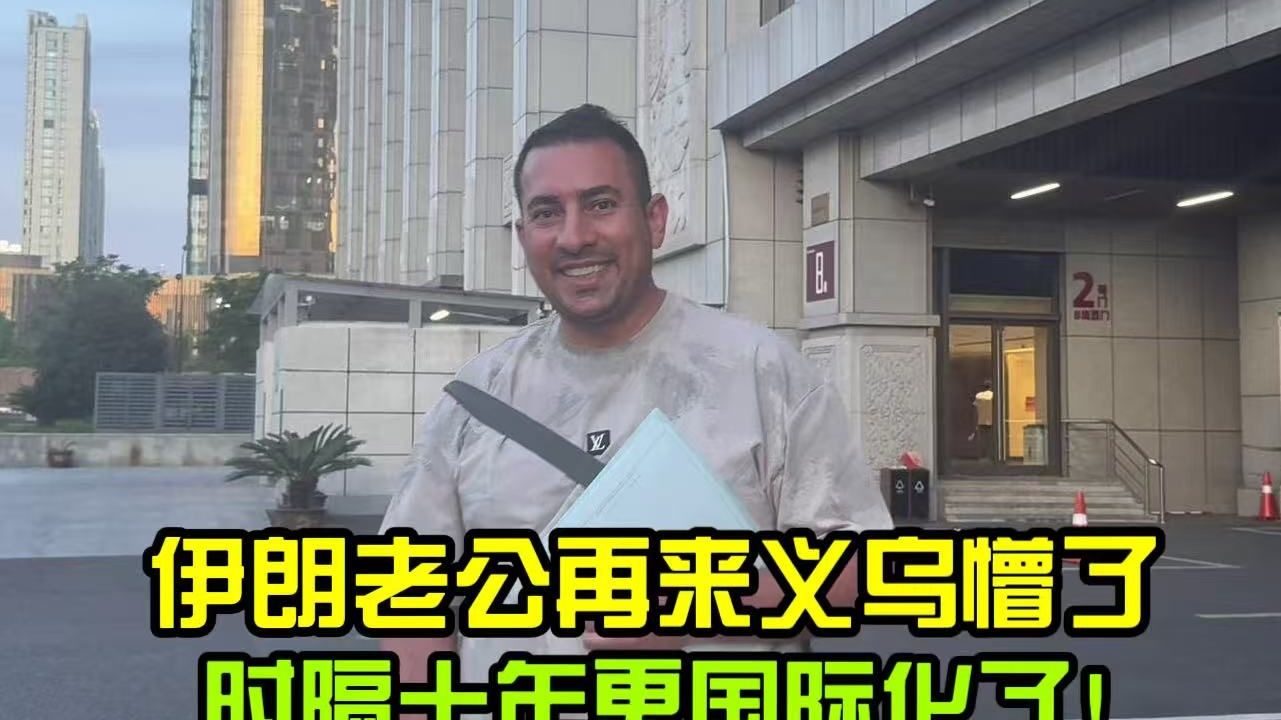 伊朗老公再来义乌懵了！跟十年前差别太大，发展迅速更国际化了！