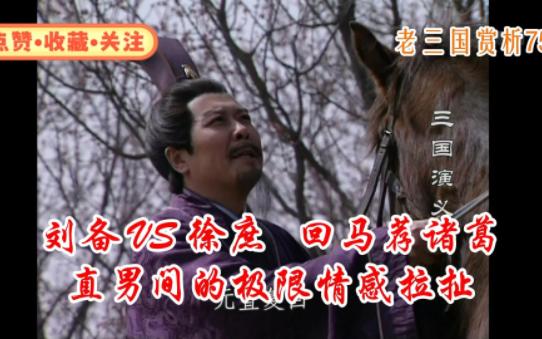【老三国赏析75】刘备 VS 徐庶   回马荐诸葛 直男间的极限情