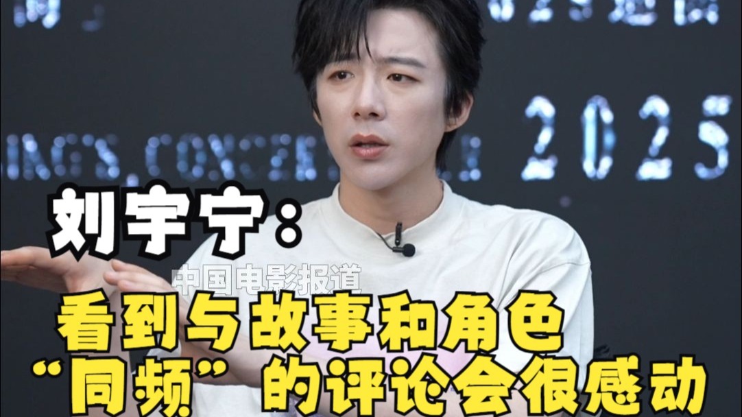 刘宇宁：看到与故事和角色“同频”的评论会很感动