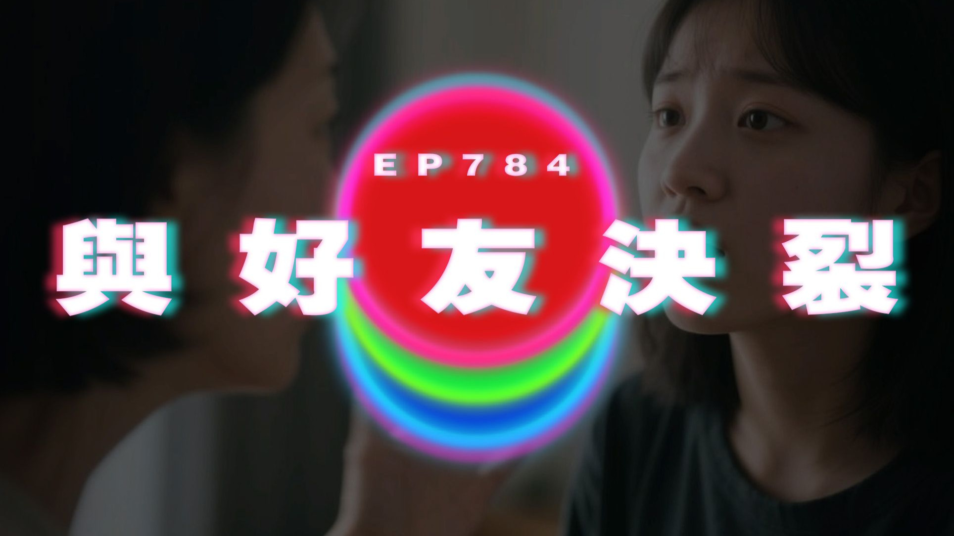 Ep784 與好友決裂（已修正音檔）｜廣東話Podcast｜粵語播客