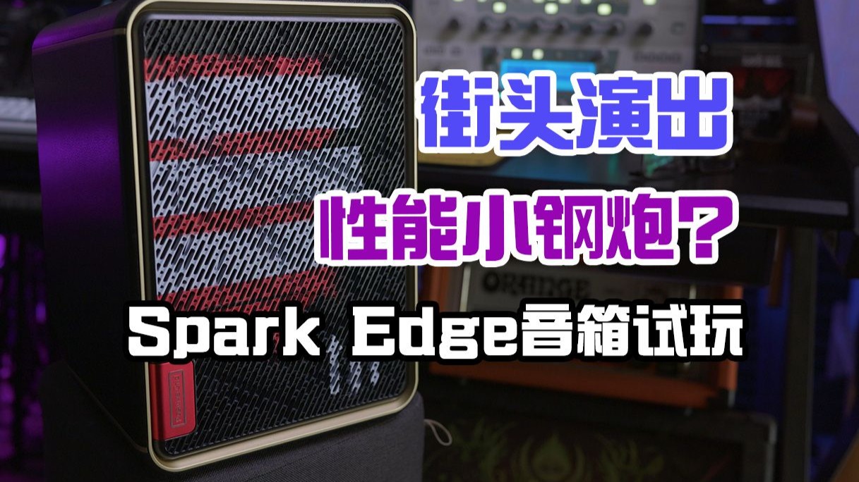 街演性能小钢炮？Spark Edge音箱试玩