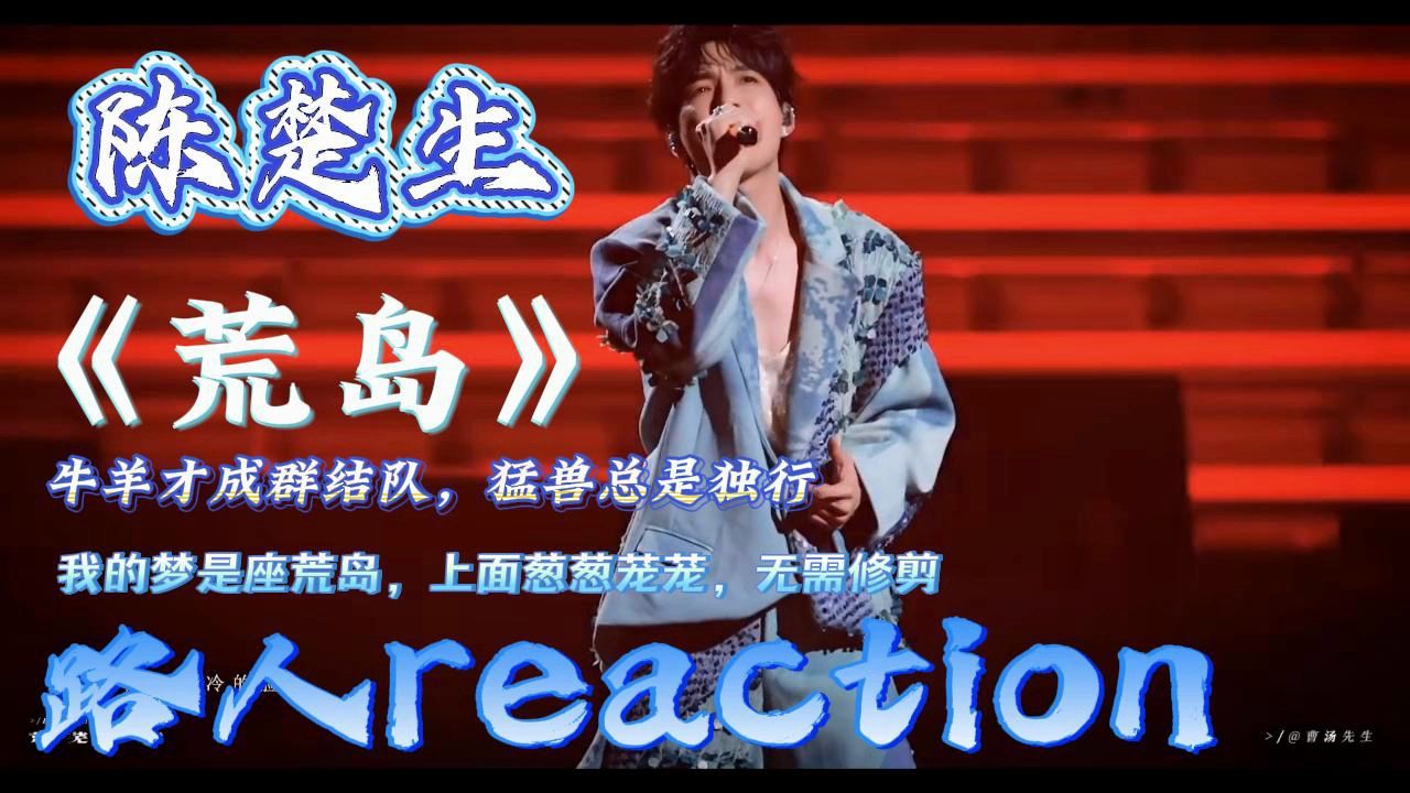 【路人reaction】陈楚生 荒芜之境演唱会《荒岛》“牛羊才成