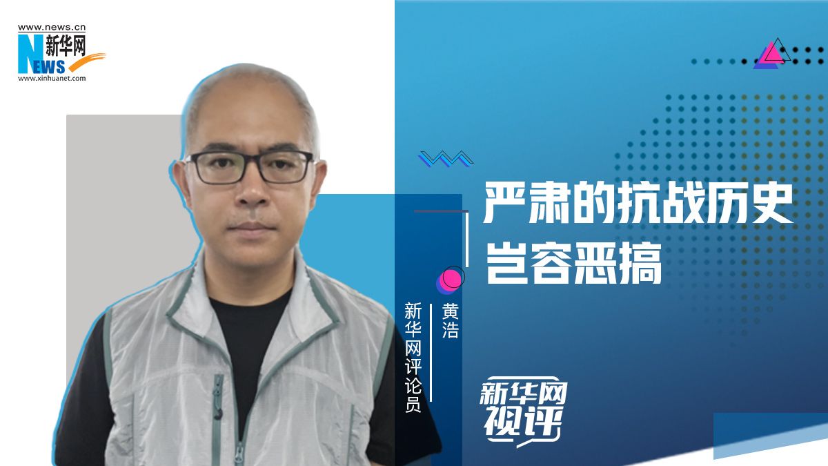 新华网视评｜严肃的抗战历史岂容恶搞