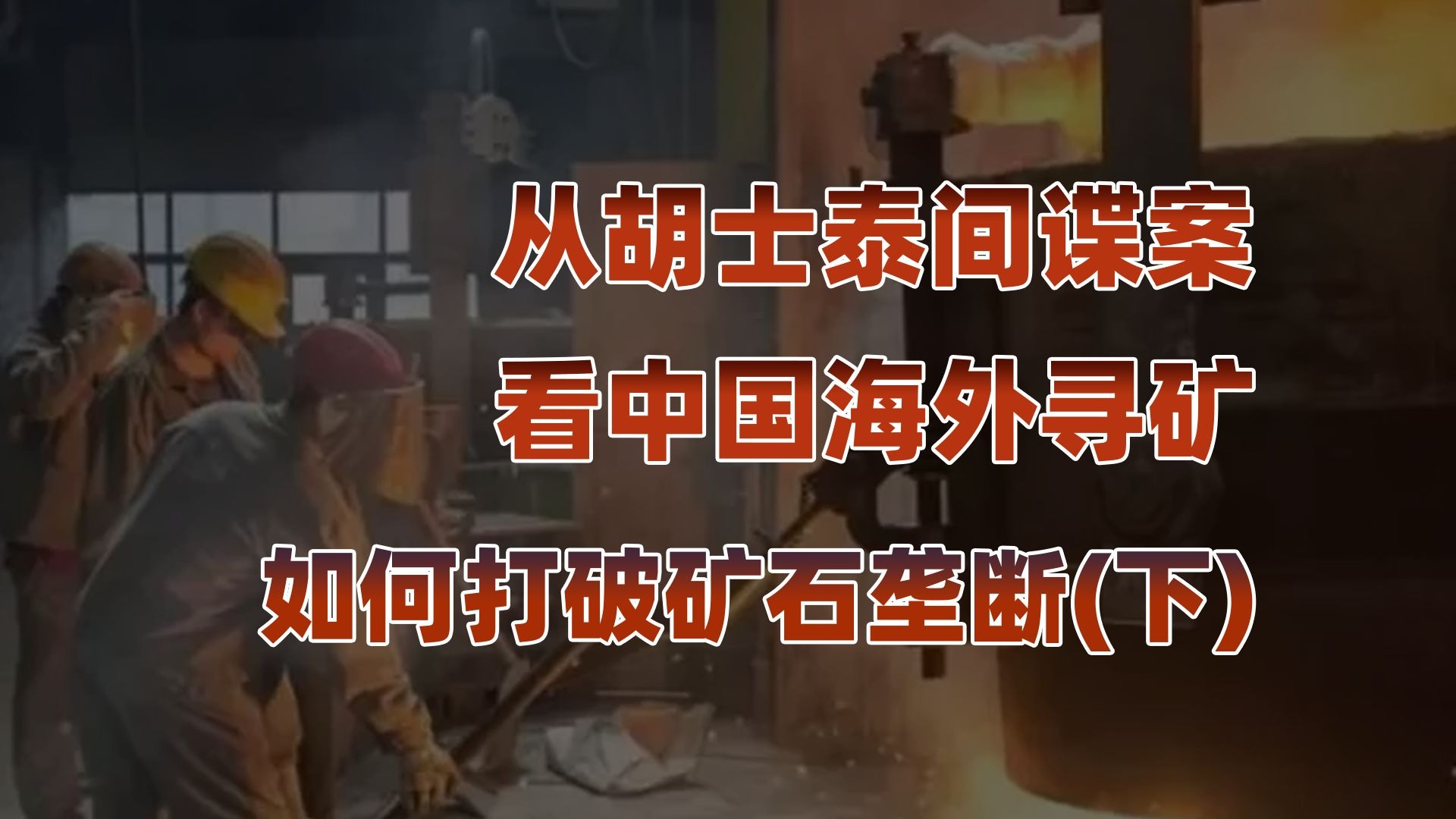 从被动挨打到主动破局，中国海外寻矿反制铁矿石垄断