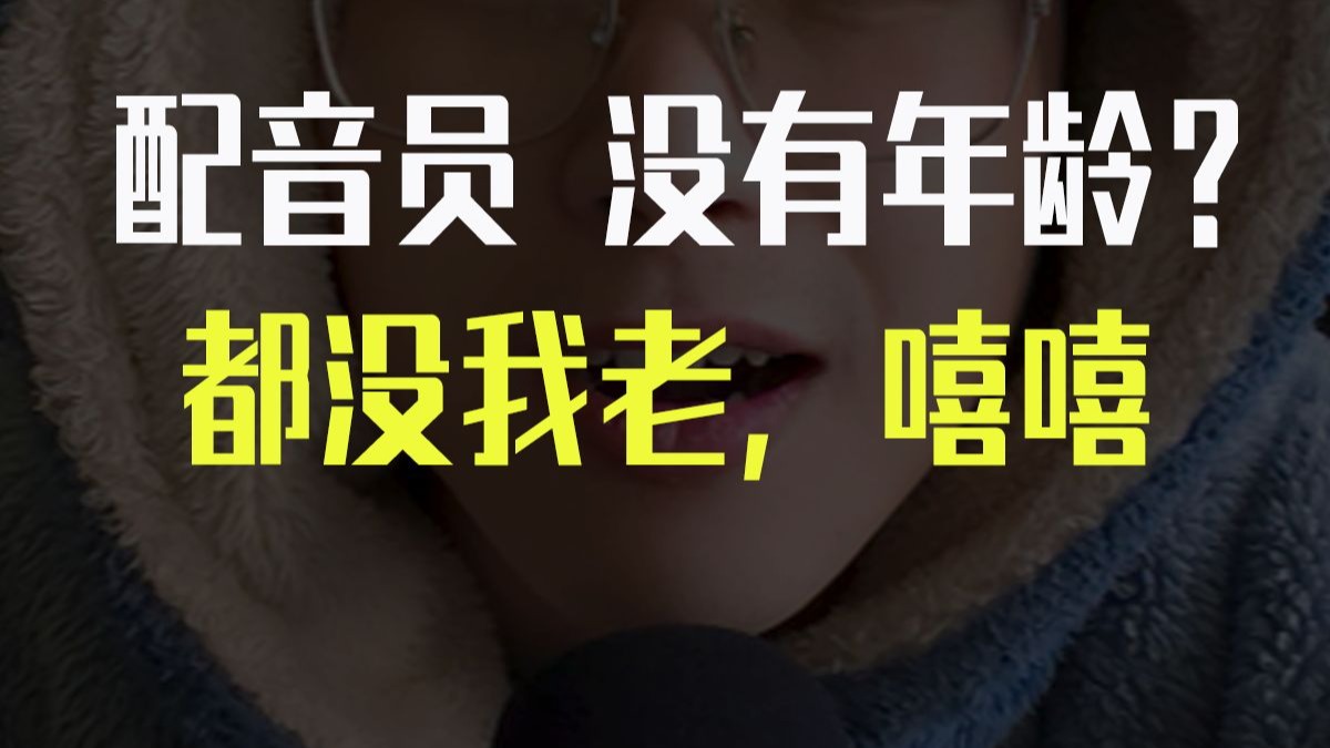 配音员没有年龄？我是全网最老的配音员！（bushi