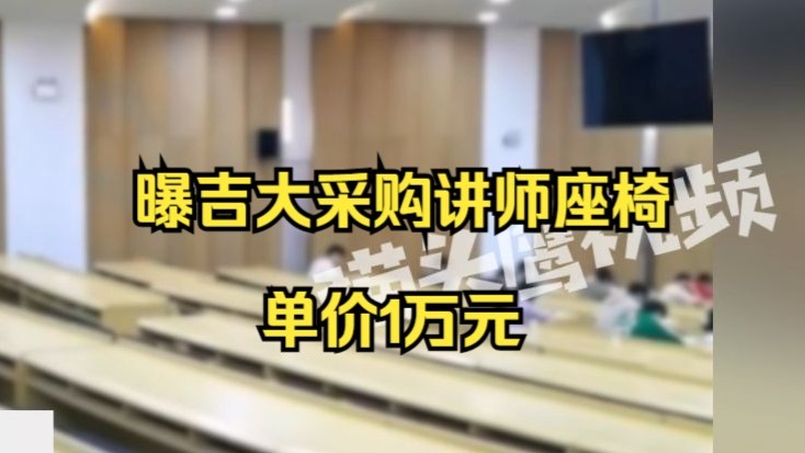 曝吉大采购讲师座椅单价1万元，供应商：定制款用料高端，价格已经