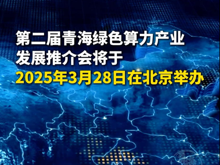 #联播+  第二届青海绿色算力产业发展推介会将于2025年3月28