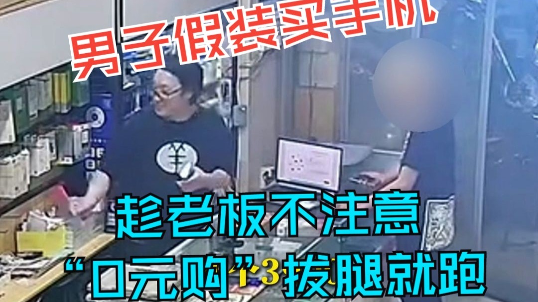暴雨天男子假装进店买手机 趁老板不注意“0元购”拔腿就跑
