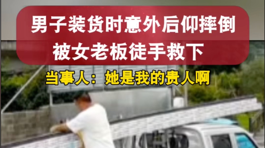 男子装货时意外后仰摔倒，被女老板徒手救下，稳稳托住