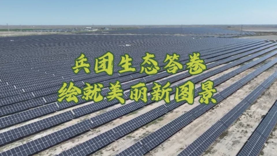 微视频 | 兵团生态答卷 绘就美丽新图景