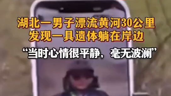 湖北一男子漂流黄河30公里 发现一具遗体躺在岸边 “当时心情