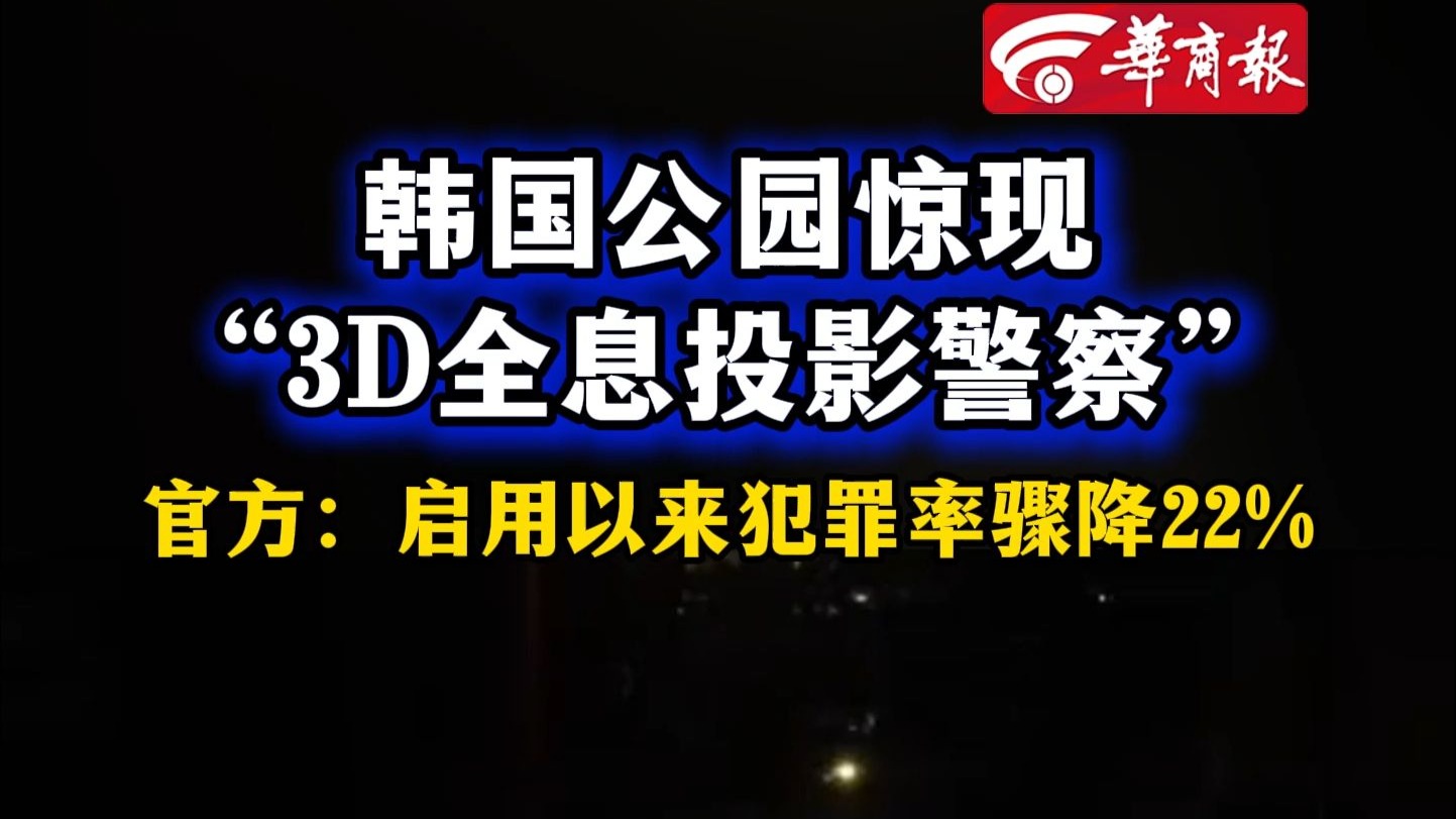 韩国公园惊现“3D全息投影警察” 官方：启用以来犯罪率骤降22%