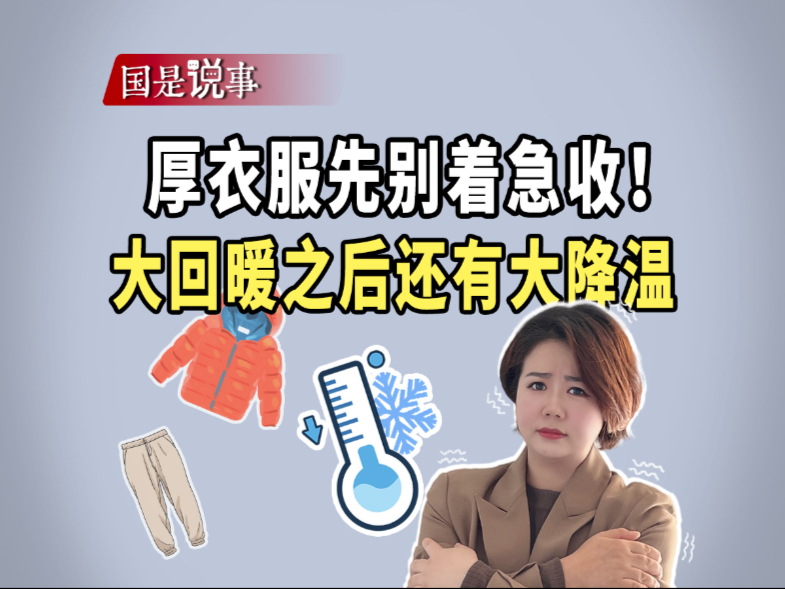 厚衣服先别着急收！大回暖之后还有大降温