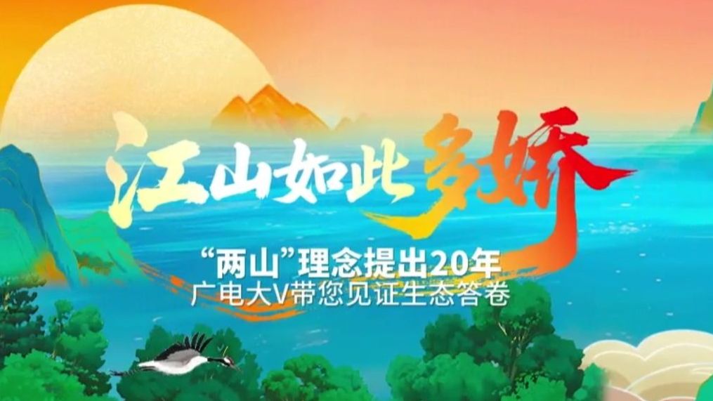 《江山如此多娇》“两山”理念提出20年，广电大V带您见证生态