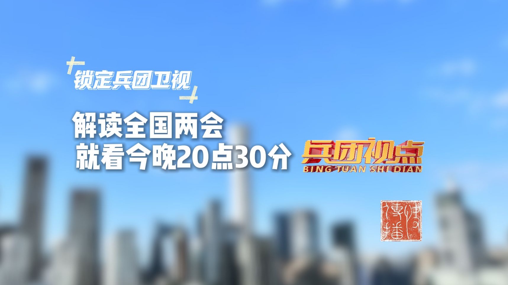 快传播 | 解读全国两会，就看今晚20点30分《兵团视点》